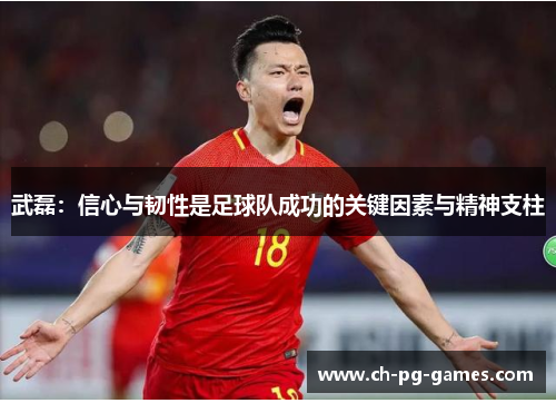 武磊：信心与韧性是足球队成功的关键因素与精神支柱