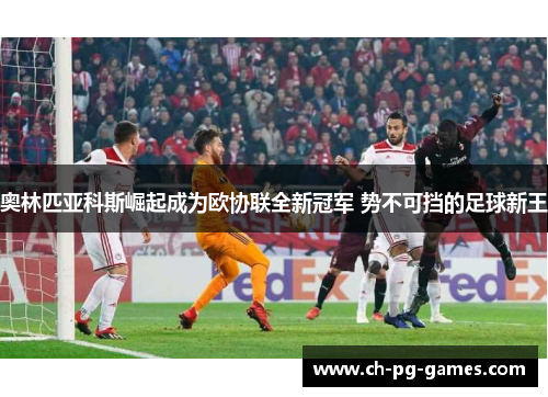 奥林匹亚科斯崛起成为欧协联全新冠军 势不可挡的足球新王