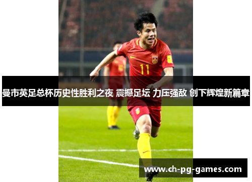 曼市英足总杯历史性胜利之夜 震撼足坛 力压强敌 创下辉煌新篇章