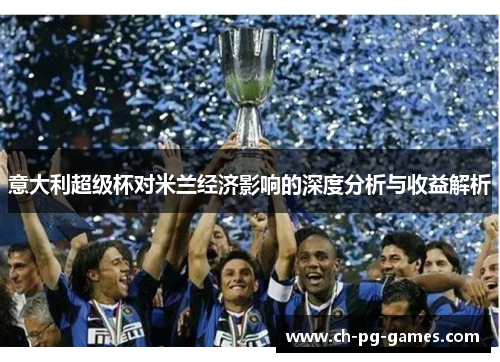 意大利超级杯对米兰经济影响的深度分析与收益解析