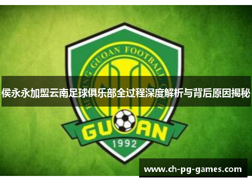 侯永永加盟云南足球俱乐部全过程深度解析与背后原因揭秘