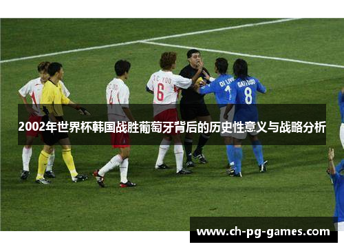 2002年世界杯韩国战胜葡萄牙背后的历史性意义与战略分析