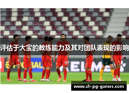 评估于大宝的教练能力及其对团队表现的影响