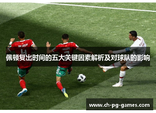 佩顿复出时间的五大关键因素解析及对球队的影响