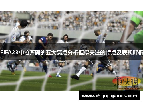 FIFA23中拉齐奥的五大亮点分析值得关注的特点及表现解析