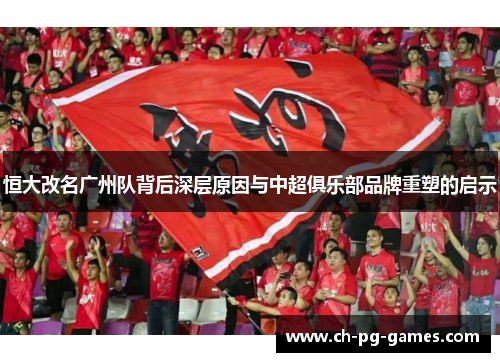 恒大改名广州队背后深层原因与中超俱乐部品牌重塑的启示
