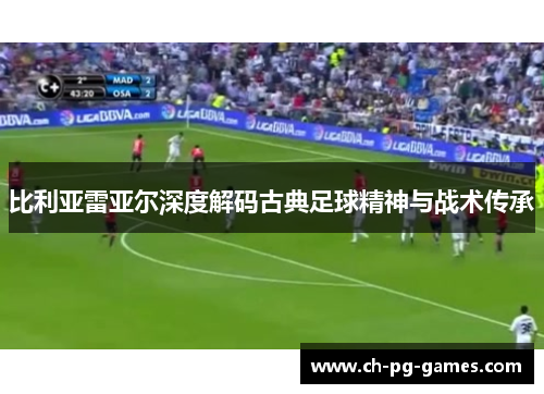 比利亚雷亚尔深度解码古典足球精神与战术传承