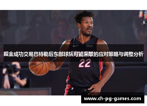 掘金成功交易巴特勒后东部球队可能采取的应对策略与调整分析 掘金成功交易巴特勒后东部球队可能采取的应对策略与调整分析