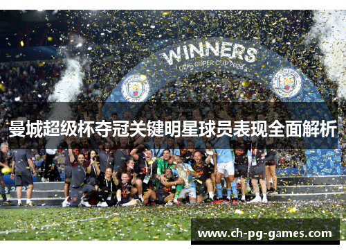 曼城超级杯夺冠关键明星球员表现全面解析 曼城超级杯夺冠关键明星球员表现全面解析