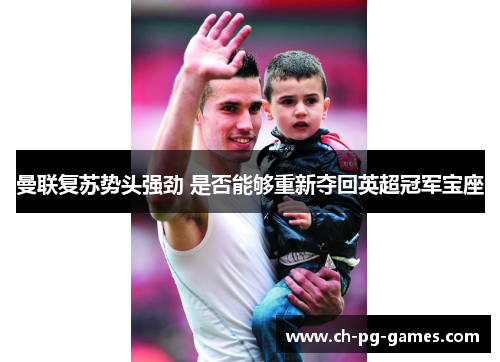 曼联复苏势头强劲 是否能够重新夺回英超冠军宝座 曼联复苏势头强劲 是否能够重新夺回英超冠军宝座