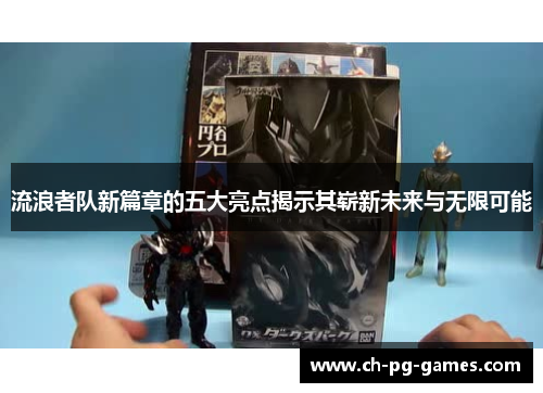 流浪者队新篇章的五大亮点揭示其崭新未来与无限可能