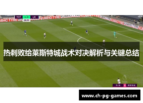 热刺败给莱斯特城战术对决解析与关键总结 热刺败给莱斯特城战术对决解析与关键总结