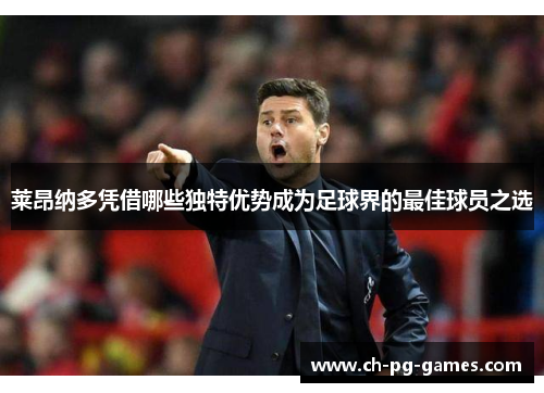 莱昂纳多凭借哪些独特优势成为足球界的最佳球员之选