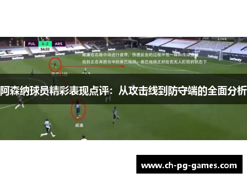 阿森纳球员精彩表现点评：从攻击线到防守端的全面分析