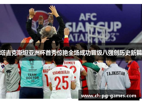 塔吉克斯坦亚洲杯首秀惊艳全场成功晋级八强创历史新篇 塔吉克斯坦亚洲杯首秀惊艳全场成功晋级八强创历史新篇